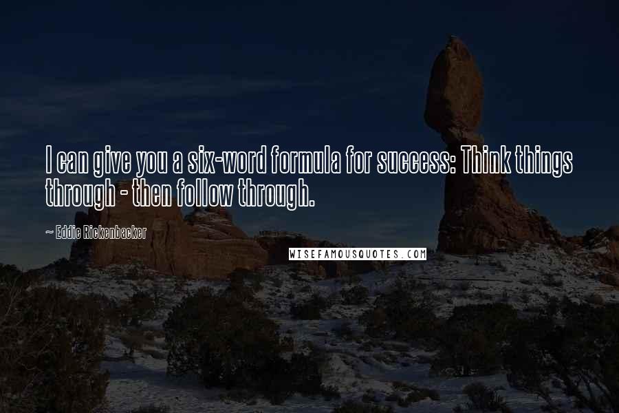 Eddie Rickenbacker Quotes: I can give you a six-word formula for success: Think things through - then follow through.