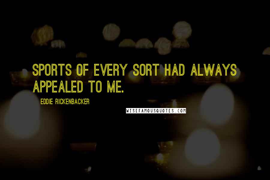 Eddie Rickenbacker Quotes: Sports of every sort had always appealed to me.