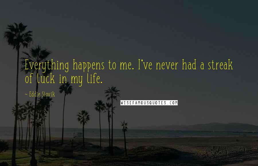 Eddie Slovik Quotes: Everything happens to me. I've never had a streak of luck in my life.