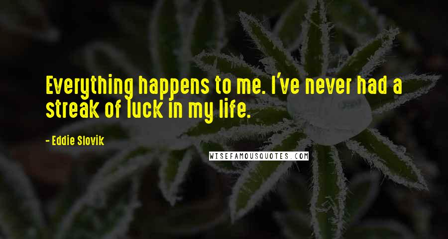 Eddie Slovik Quotes: Everything happens to me. I've never had a streak of luck in my life.