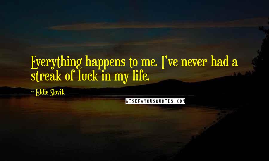 Eddie Slovik Quotes: Everything happens to me. I've never had a streak of luck in my life.