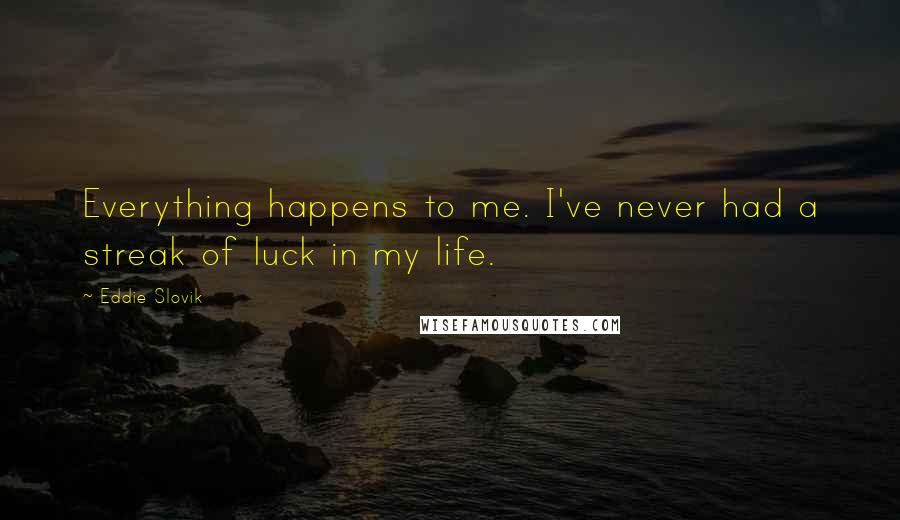 Eddie Slovik Quotes: Everything happens to me. I've never had a streak of luck in my life.