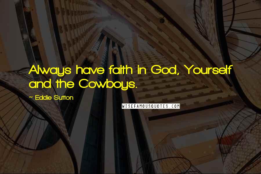 Eddie Sutton Quotes: Always have faith in God, Yourself and the Cowboys.