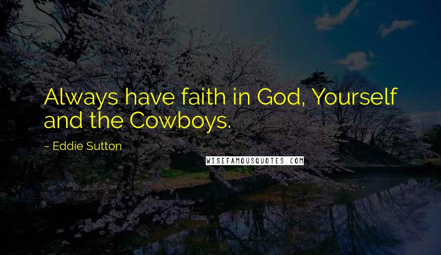 Eddie Sutton Quotes: Always have faith in God, Yourself and the Cowboys.