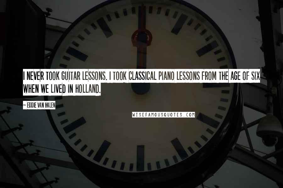 Eddie Van Halen Quotes: I never took guitar lessons. I took classical piano lessons from the age of six when we lived in Holland.