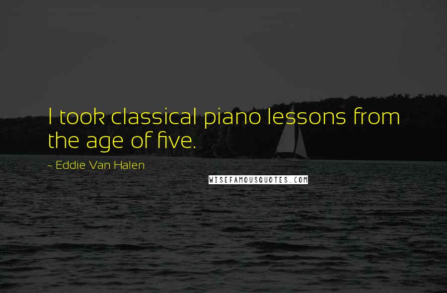 Eddie Van Halen Quotes: I took classical piano lessons from the age of five.