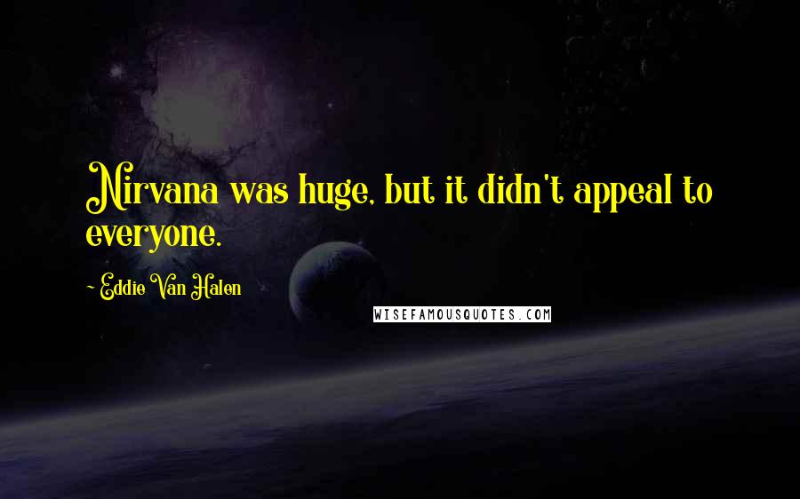Eddie Van Halen Quotes: Nirvana was huge, but it didn't appeal to everyone.