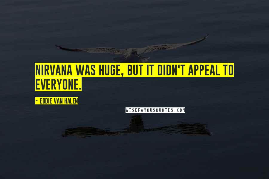 Eddie Van Halen Quotes: Nirvana was huge, but it didn't appeal to everyone.