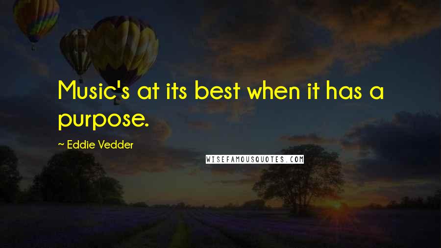 Eddie Vedder Quotes: Music's at its best when it has a purpose.