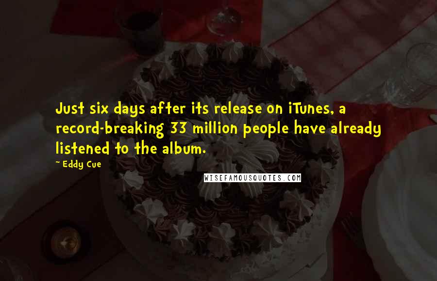 Eddy Cue Quotes: Just six days after its release on iTunes, a record-breaking 33 million people have already listened to the album.