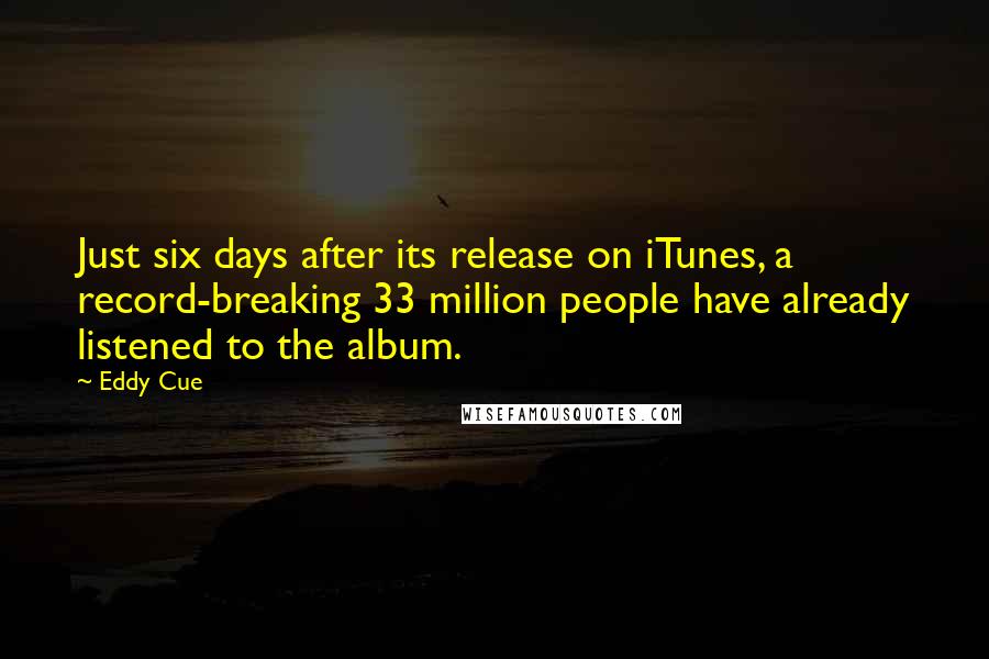 Eddy Cue Quotes: Just six days after its release on iTunes, a record-breaking 33 million people have already listened to the album.