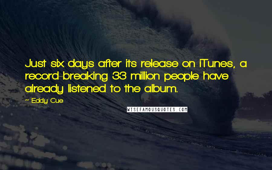 Eddy Cue Quotes: Just six days after its release on iTunes, a record-breaking 33 million people have already listened to the album.