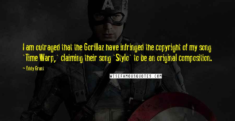 Eddy Grant Quotes: I am outraged that the Gorillaz have infringed the copyright of my song 'Time Warp,' claiming their song 'Stylo' to be an original composition.