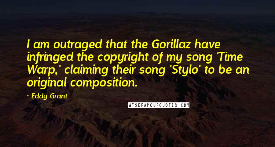 Eddy Grant Quotes: I am outraged that the Gorillaz have infringed the copyright of my song 'Time Warp,' claiming their song 'Stylo' to be an original composition.