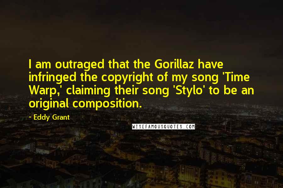 Eddy Grant Quotes: I am outraged that the Gorillaz have infringed the copyright of my song 'Time Warp,' claiming their song 'Stylo' to be an original composition.