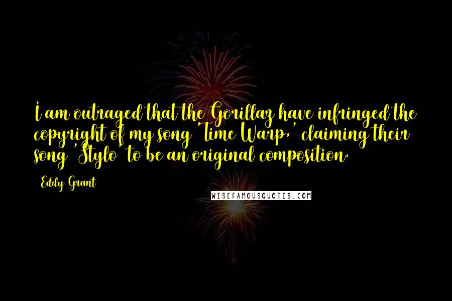 Eddy Grant Quotes: I am outraged that the Gorillaz have infringed the copyright of my song 'Time Warp,' claiming their song 'Stylo' to be an original composition.