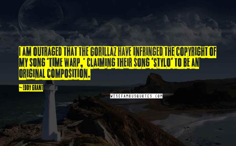 Eddy Grant Quotes: I am outraged that the Gorillaz have infringed the copyright of my song 'Time Warp,' claiming their song 'Stylo' to be an original composition.