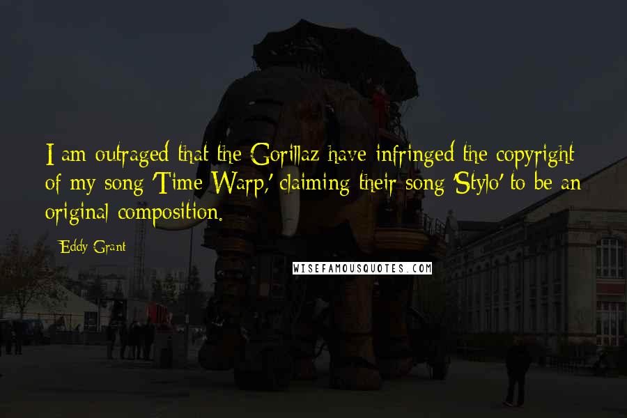 Eddy Grant Quotes: I am outraged that the Gorillaz have infringed the copyright of my song 'Time Warp,' claiming their song 'Stylo' to be an original composition.