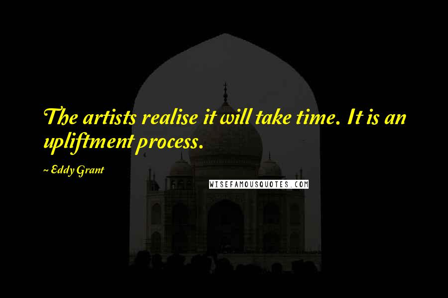 Eddy Grant Quotes: The artists realise it will take time. It is an upliftment process.