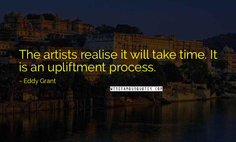 Eddy Grant Quotes: The artists realise it will take time. It is an upliftment process.