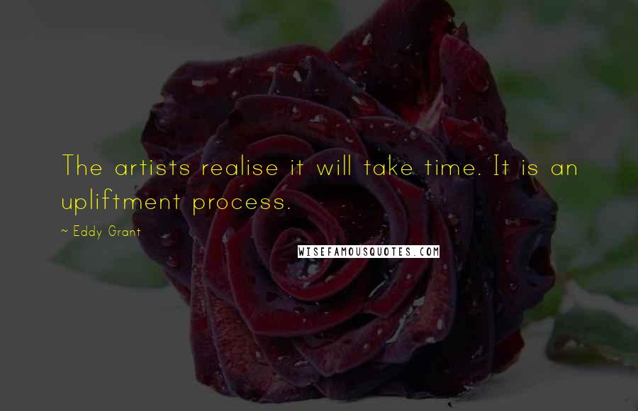 Eddy Grant Quotes: The artists realise it will take time. It is an upliftment process.