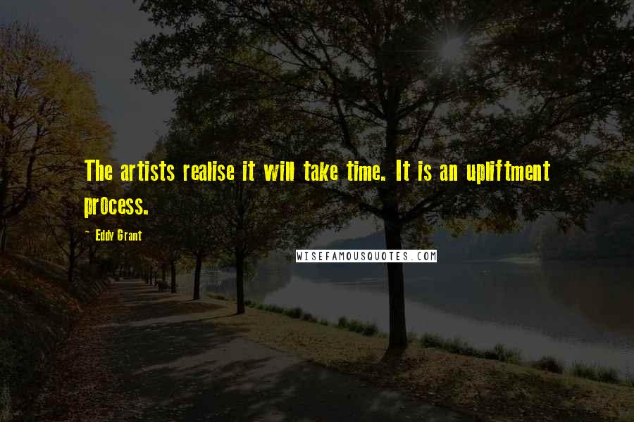 Eddy Grant Quotes: The artists realise it will take time. It is an upliftment process.