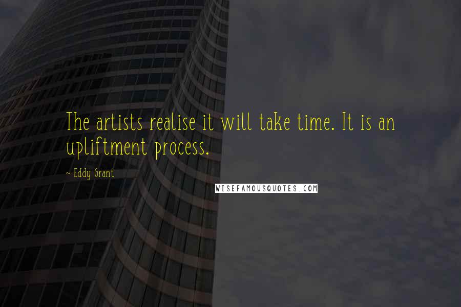 Eddy Grant Quotes: The artists realise it will take time. It is an upliftment process.