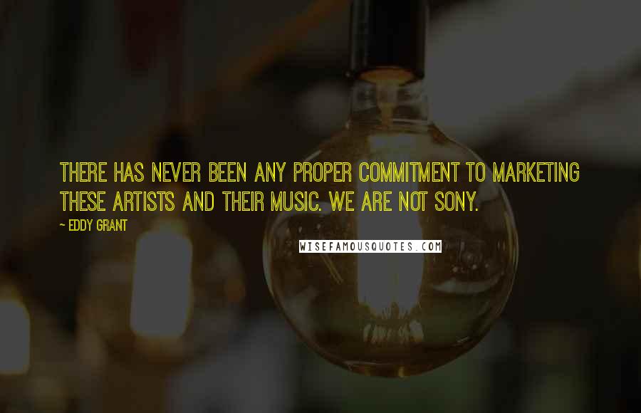 Eddy Grant Quotes: There has never been any proper commitment to marketing these artists and their music. We are not Sony.