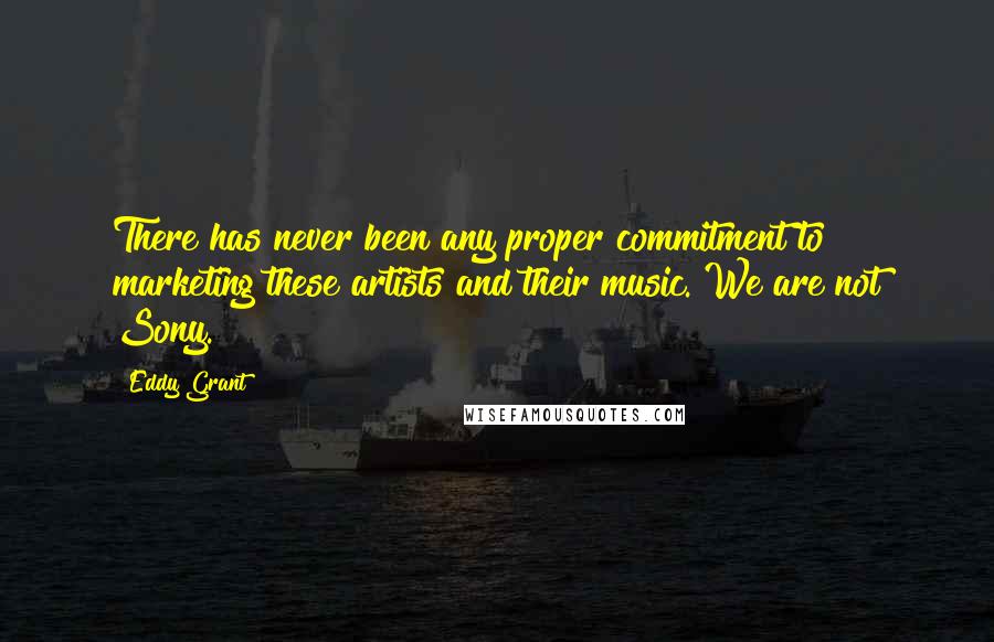 Eddy Grant Quotes: There has never been any proper commitment to marketing these artists and their music. We are not Sony.