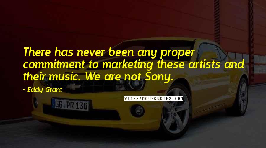 Eddy Grant Quotes: There has never been any proper commitment to marketing these artists and their music. We are not Sony.