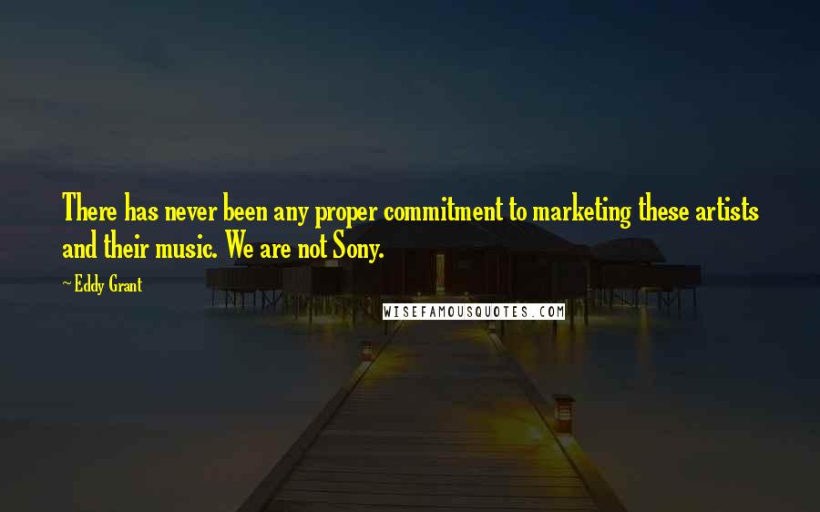 Eddy Grant Quotes: There has never been any proper commitment to marketing these artists and their music. We are not Sony.