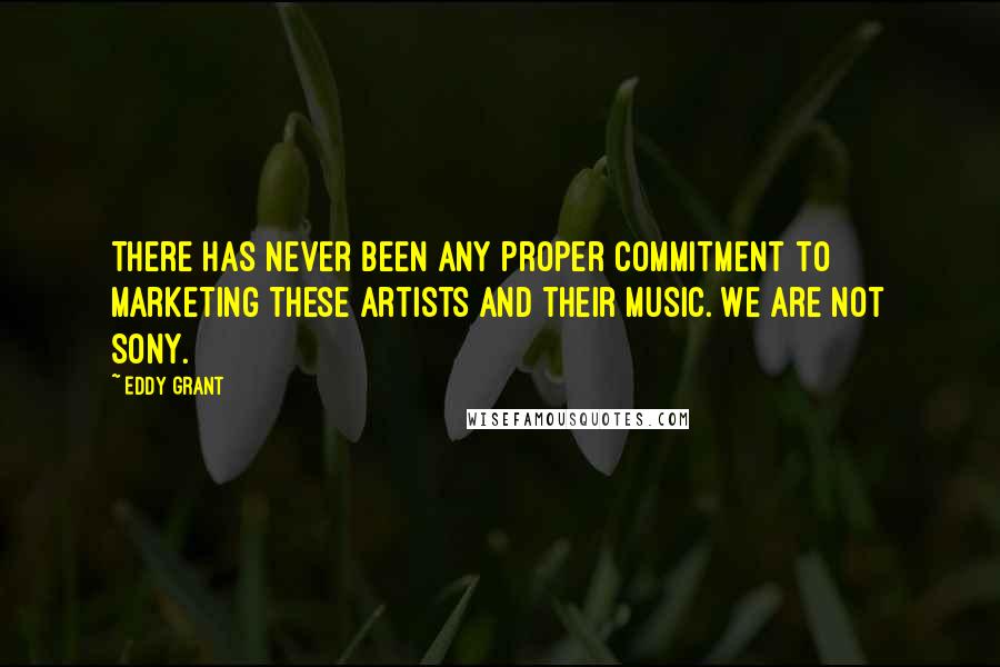 Eddy Grant Quotes: There has never been any proper commitment to marketing these artists and their music. We are not Sony.