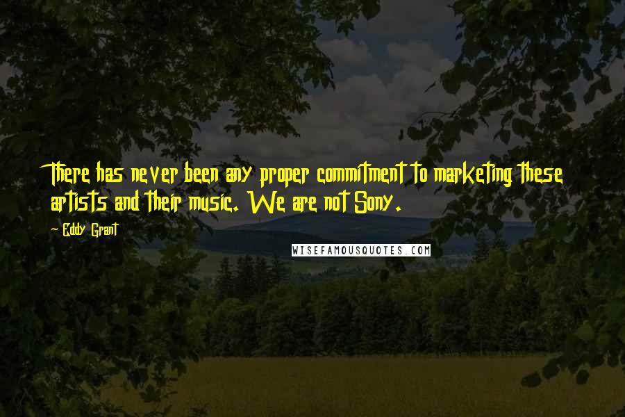 Eddy Grant Quotes: There has never been any proper commitment to marketing these artists and their music. We are not Sony.