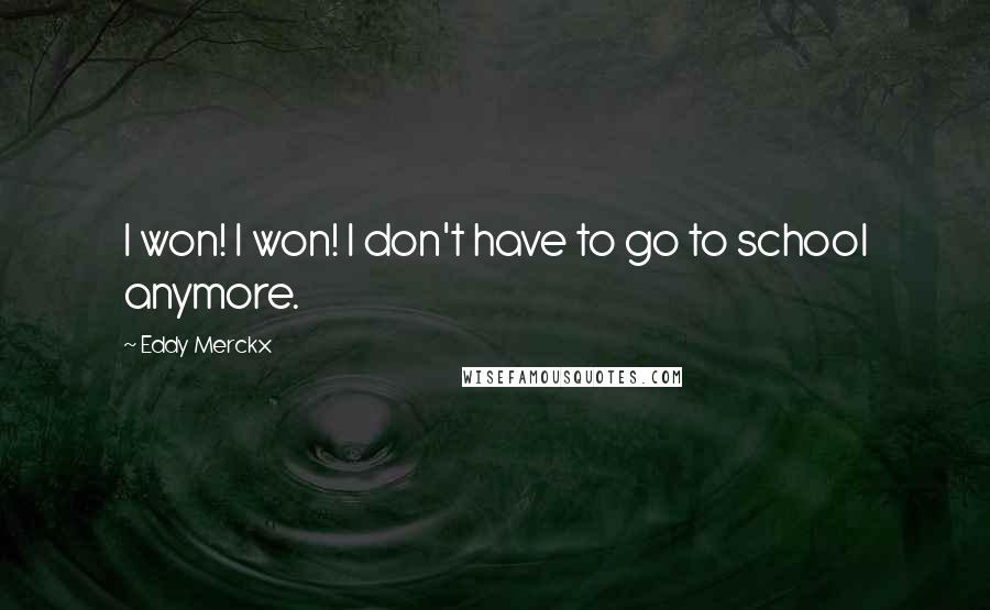 Eddy Merckx Quotes: I won! I won! I don't have to go to school anymore.