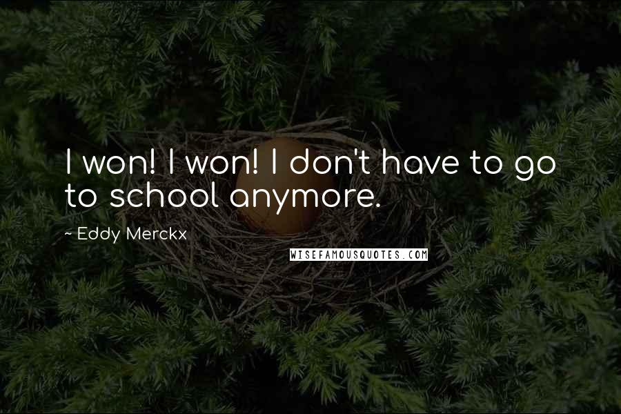 Eddy Merckx Quotes: I won! I won! I don't have to go to school anymore.