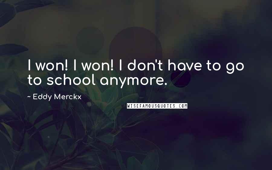 Eddy Merckx Quotes: I won! I won! I don't have to go to school anymore.