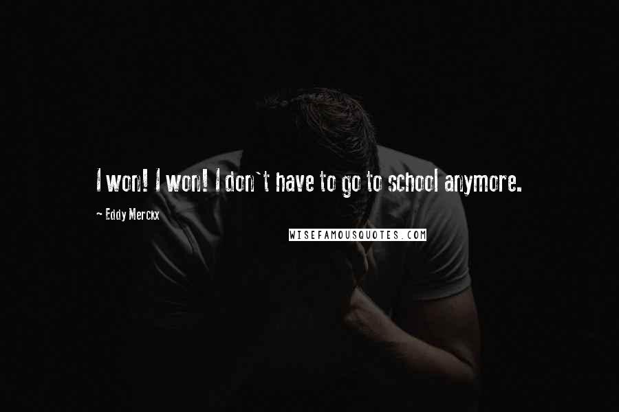 Eddy Merckx Quotes: I won! I won! I don't have to go to school anymore.