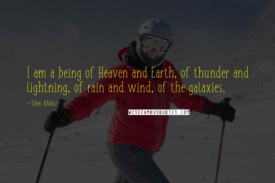 Eden Ahbez Quotes: I am a being of Heaven and Earth, of thunder and lightning, of rain and wind, of the galaxies.