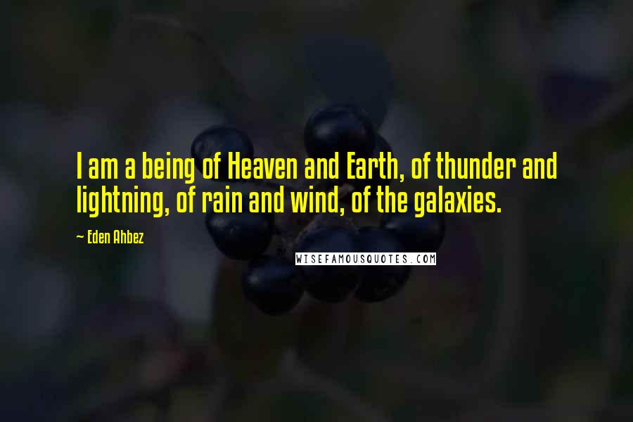 Eden Ahbez Quotes: I am a being of Heaven and Earth, of thunder and lightning, of rain and wind, of the galaxies.