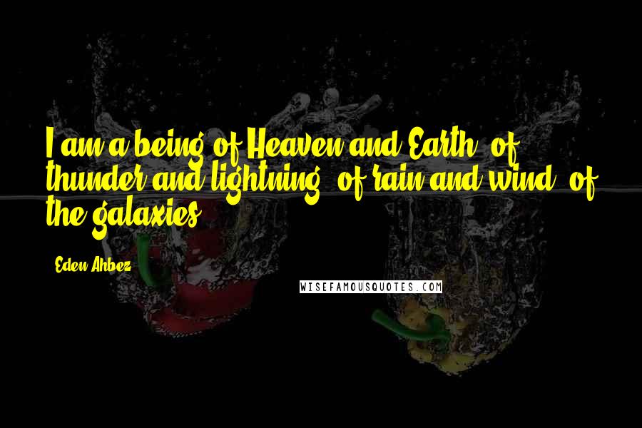 Eden Ahbez Quotes: I am a being of Heaven and Earth, of thunder and lightning, of rain and wind, of the galaxies.