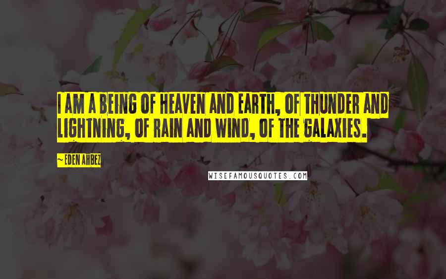 Eden Ahbez Quotes: I am a being of Heaven and Earth, of thunder and lightning, of rain and wind, of the galaxies.