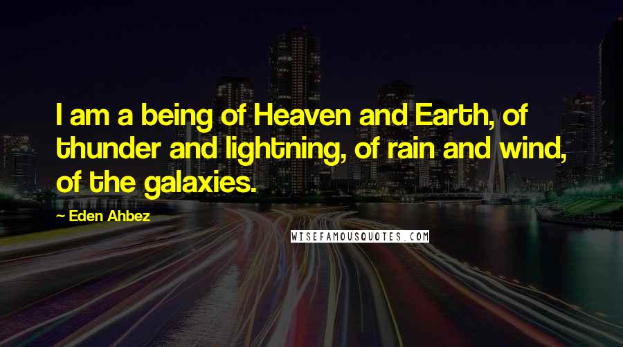 Eden Ahbez Quotes: I am a being of Heaven and Earth, of thunder and lightning, of rain and wind, of the galaxies.