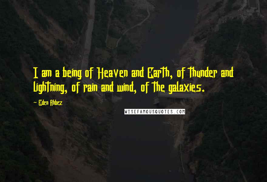 Eden Ahbez Quotes: I am a being of Heaven and Earth, of thunder and lightning, of rain and wind, of the galaxies.