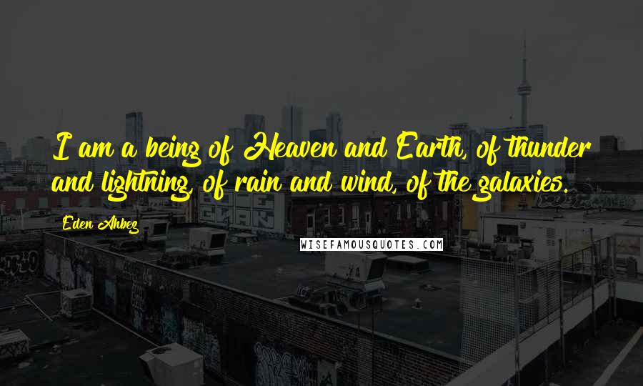 Eden Ahbez Quotes: I am a being of Heaven and Earth, of thunder and lightning, of rain and wind, of the galaxies.