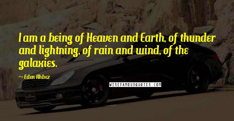 Eden Ahbez Quotes: I am a being of Heaven and Earth, of thunder and lightning, of rain and wind, of the galaxies.