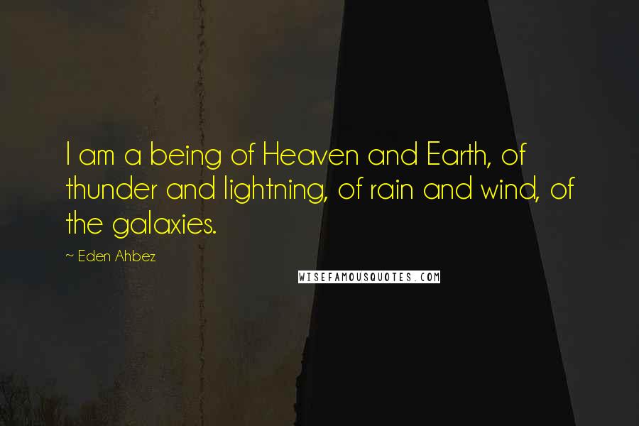 Eden Ahbez Quotes: I am a being of Heaven and Earth, of thunder and lightning, of rain and wind, of the galaxies.