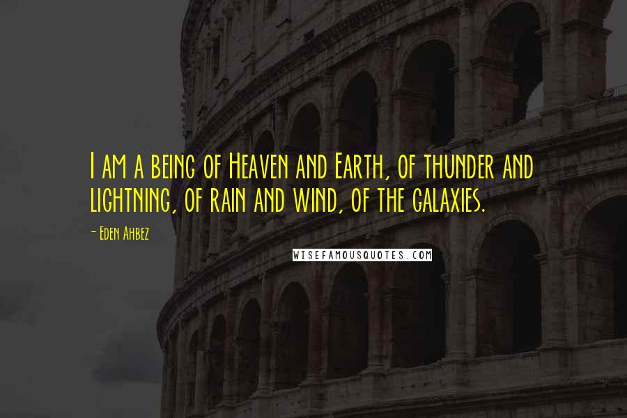 Eden Ahbez Quotes: I am a being of Heaven and Earth, of thunder and lightning, of rain and wind, of the galaxies.