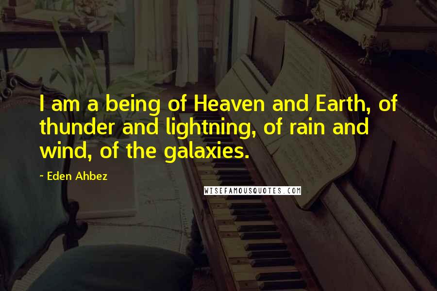 Eden Ahbez Quotes: I am a being of Heaven and Earth, of thunder and lightning, of rain and wind, of the galaxies.