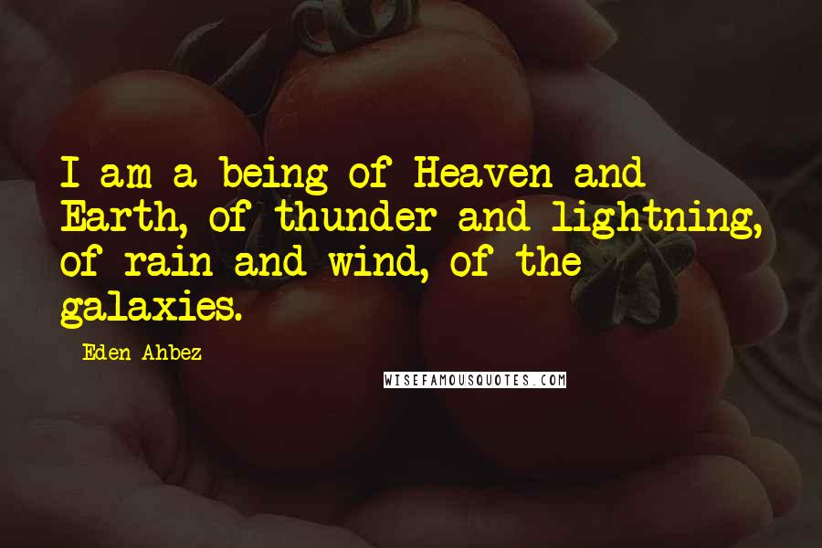 Eden Ahbez Quotes: I am a being of Heaven and Earth, of thunder and lightning, of rain and wind, of the galaxies.