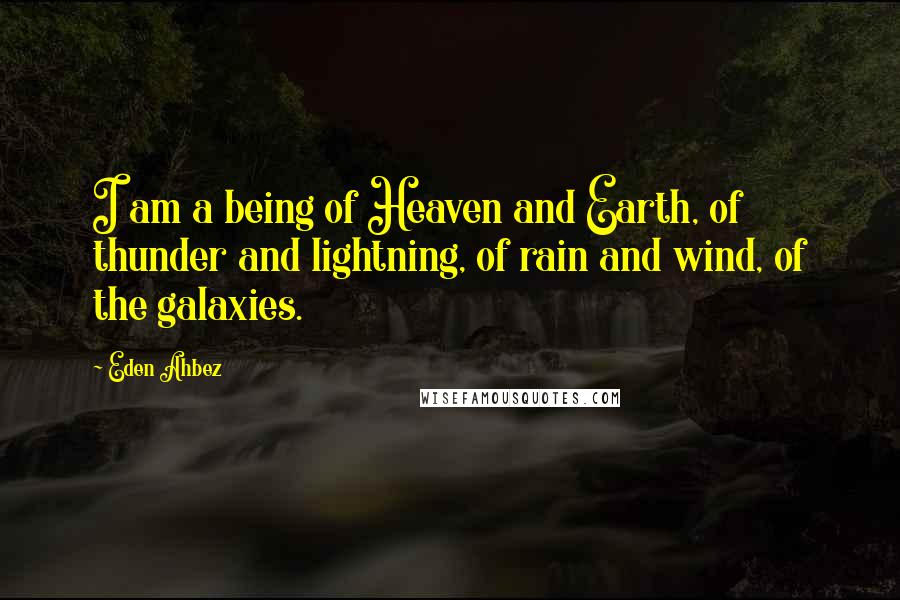 Eden Ahbez Quotes: I am a being of Heaven and Earth, of thunder and lightning, of rain and wind, of the galaxies.